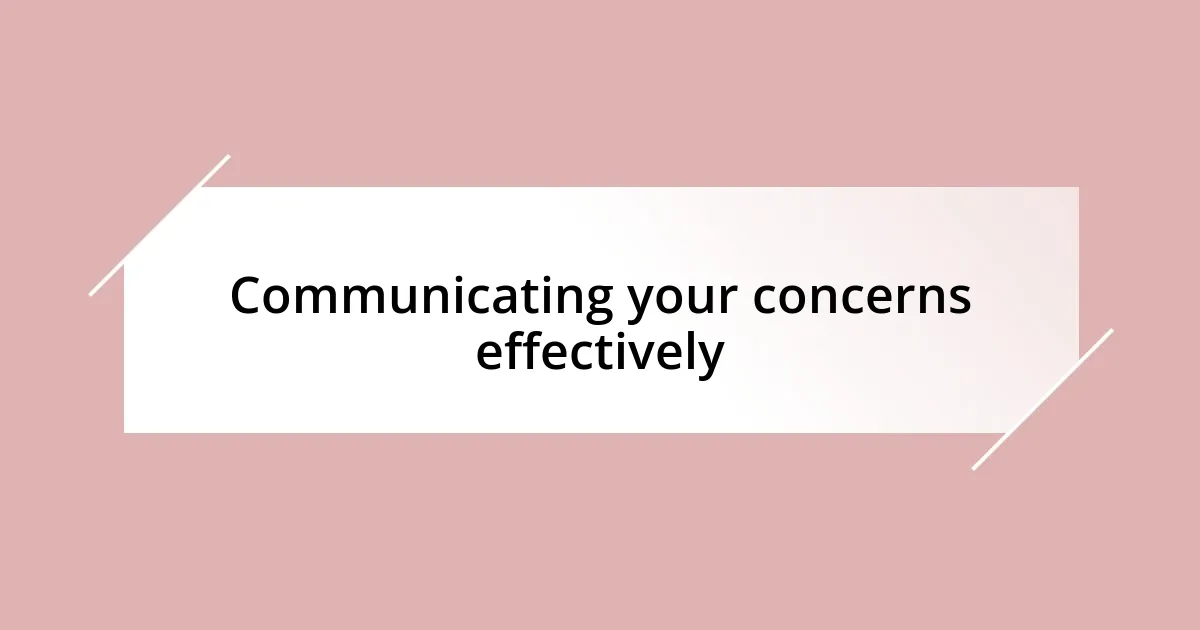 Communicating your concerns effectively