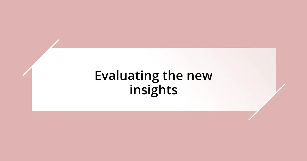 Evaluating the new insights