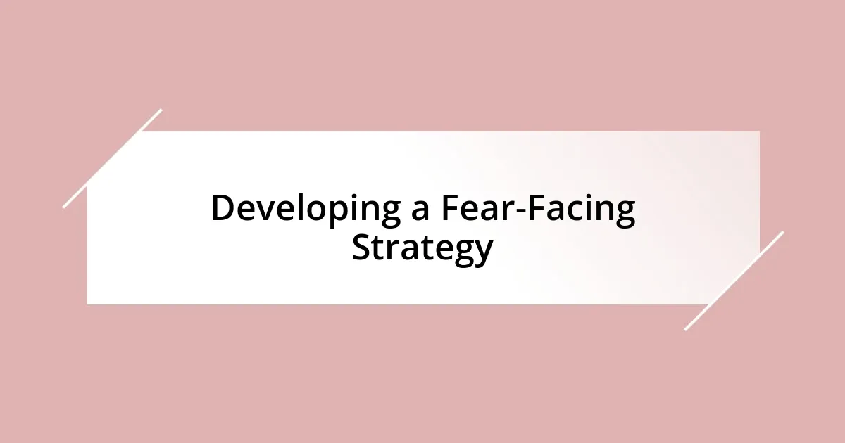 Developing a Fear-Facing Strategy