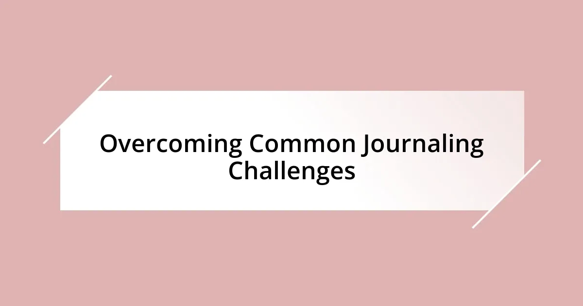 Overcoming Common Journaling Challenges