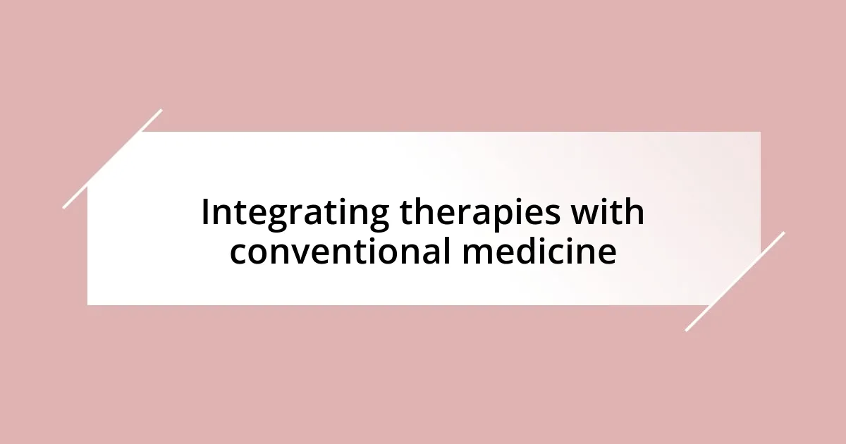 Integrating therapies with conventional medicine