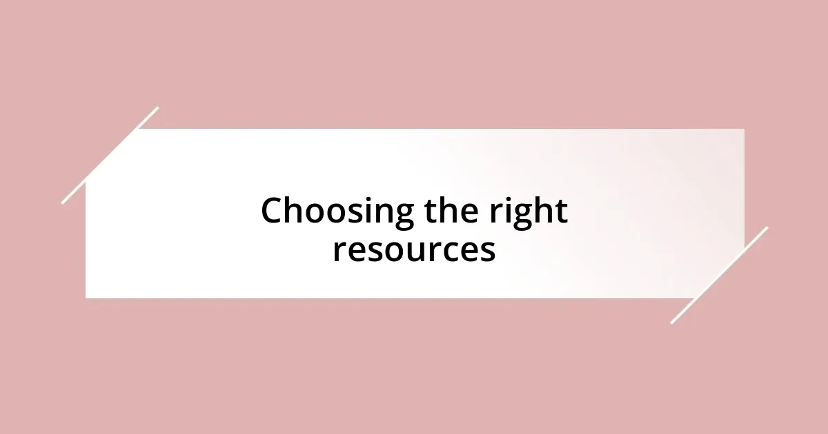 Choosing the right resources