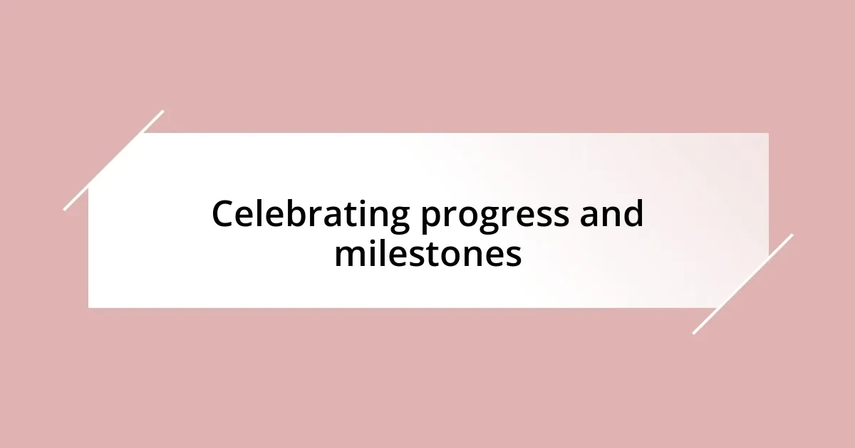 Celebrating progress and milestones