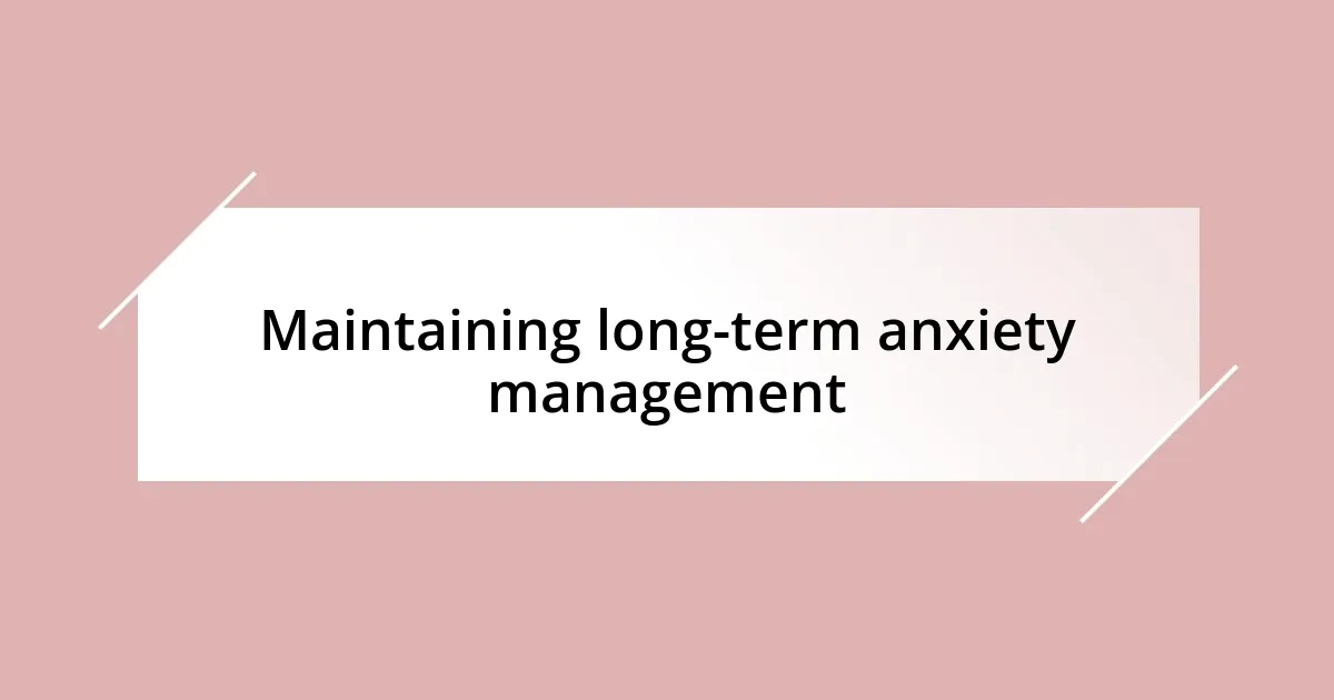 Maintaining long-term anxiety management