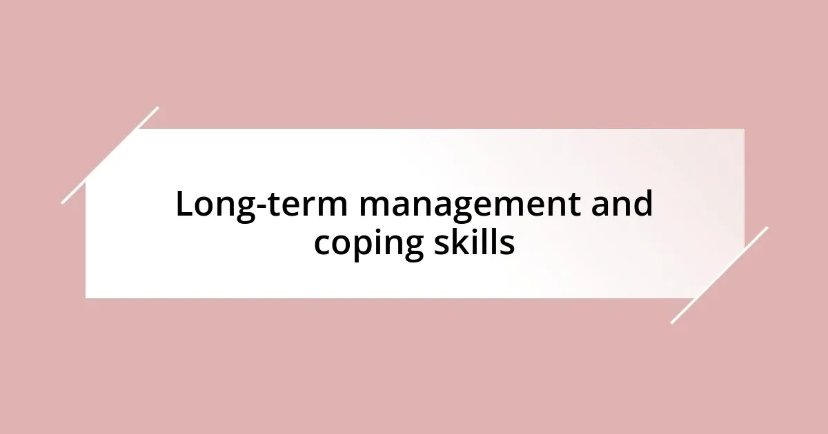 Long-term management and coping skills